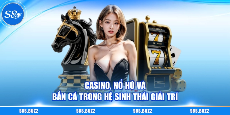 Casino, nổ hũ và bắn cá trong hệ sinh thái giải trí