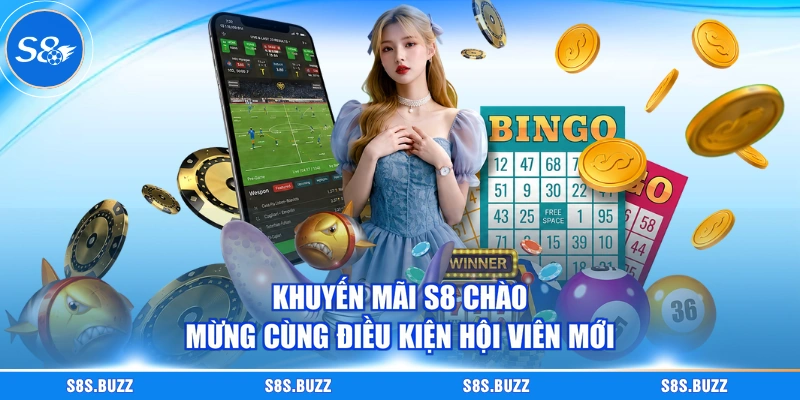 Khuyến mãi S8 chào mừng cùng điều kiện hội viên mới