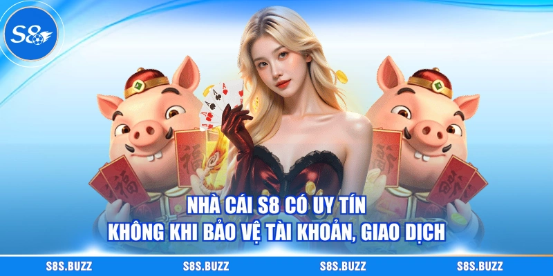 Nhà cái S8 có uy tín không khi bảo vệ tài khoản, giao dịch