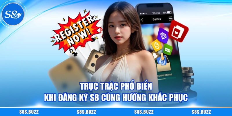 Trục trặc phổ biến khi đăng ký S8 cùng hướng khắc phục